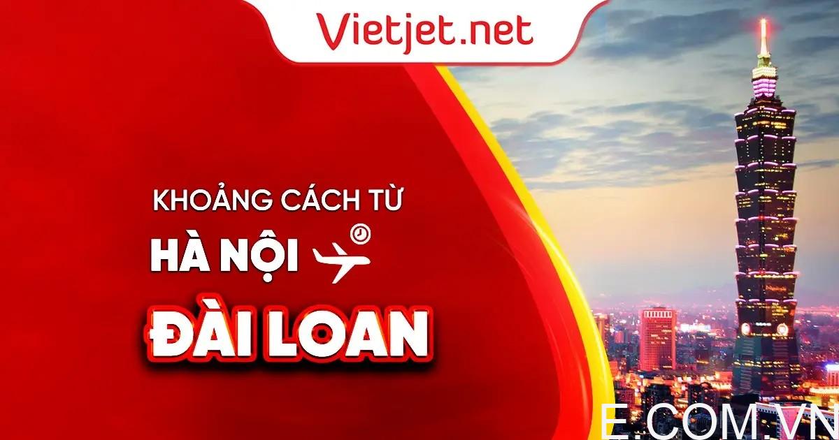 Từ Hà Nội đến Đài Loan bao nhiêu km? Thời gian bay và lịch trình chi tiết